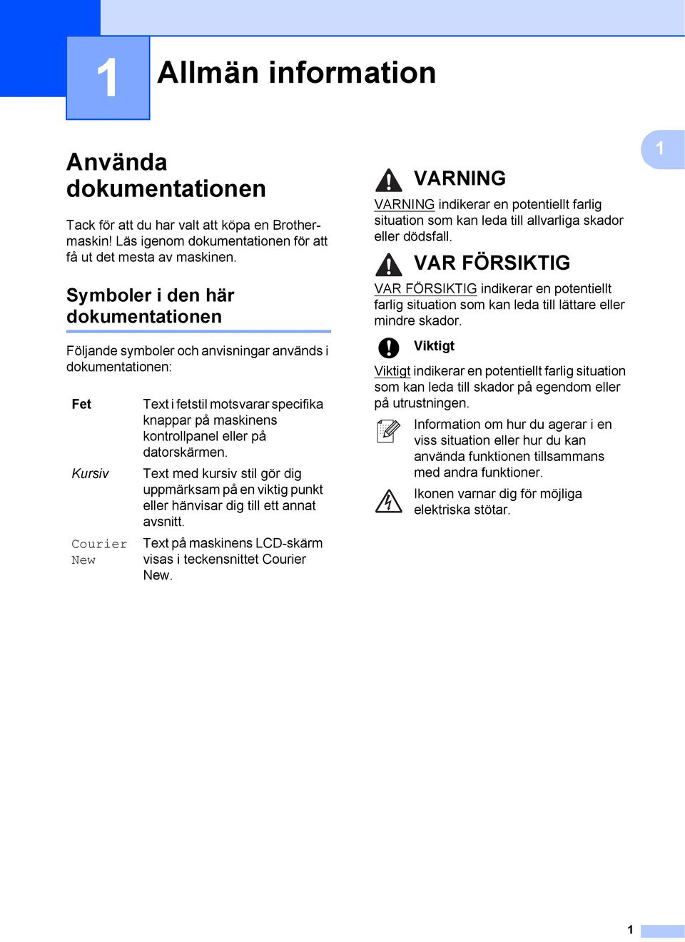 datorskärmen. Text med kursiv stil gör dig uppmärksam på en viktig punkt eller hänvisar dig till ett annat avsnitt. Text på maskinens LCD-skärm visas i teckensnittet Courier New.