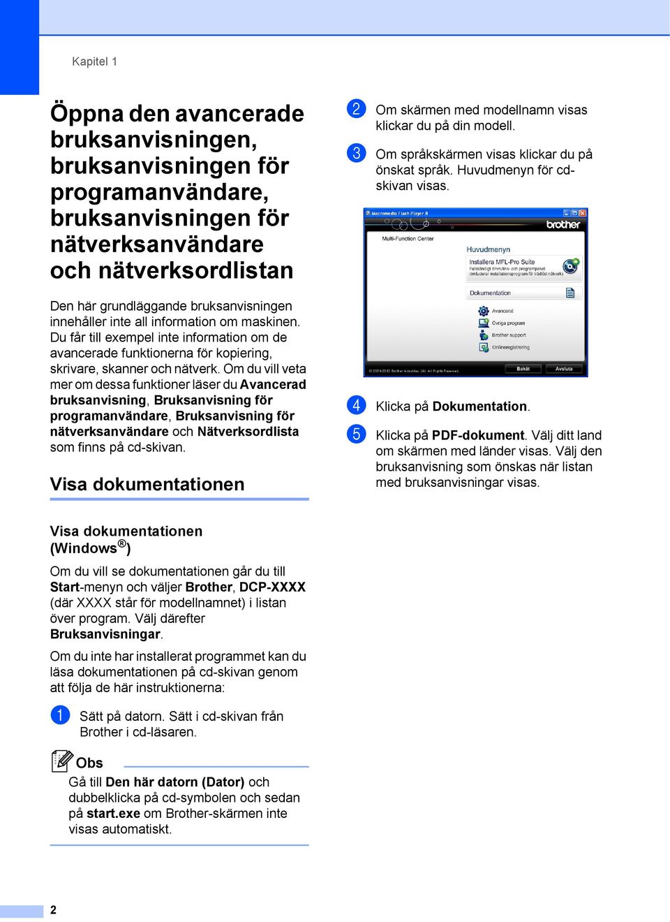 Om du vill veta mer om dessa funktioner läser du Avancerad bruksanvisning, Bruksanvisning för programanvändare, Bruksanvisning för nätverksanvändare och Nätverksordlista som finns på cd-skivan.