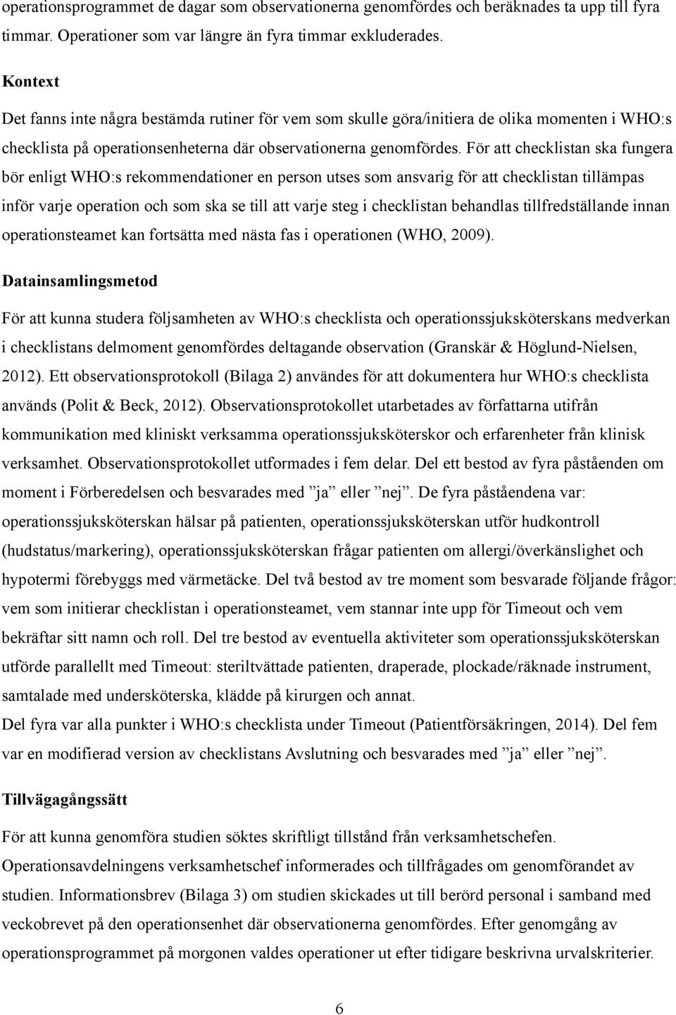 För att checklistan ska fungera bör enligt WHO:s rekommendationer en person utses som ansvarig för att checklistan tillämpas inför varje operation och som ska se till att varje steg i checklistan