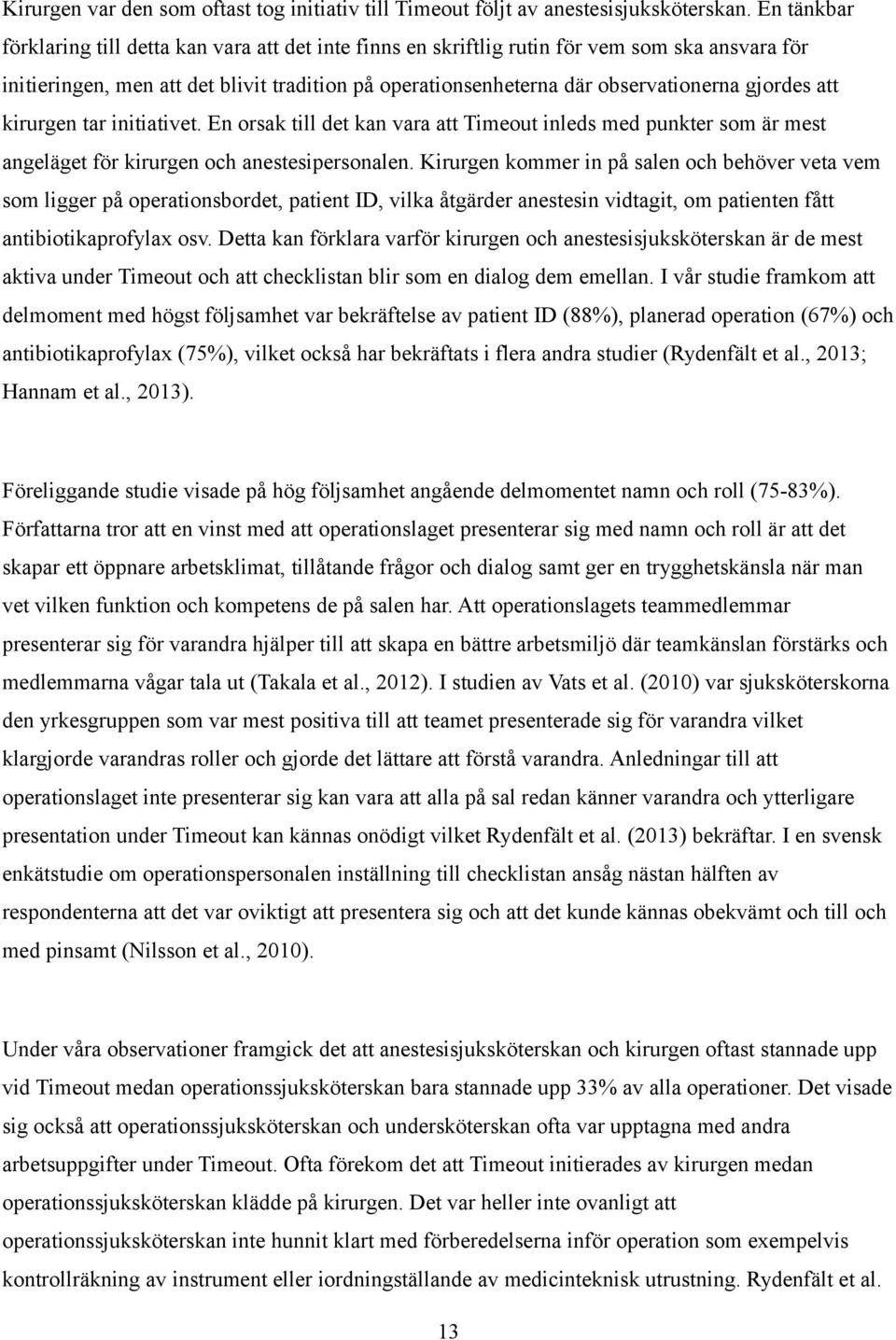 gjordes att kirurgen tar initiativet. En orsak till det kan vara att Timeout inleds med punkter som är mest angeläget för kirurgen och anestesipersonalen.