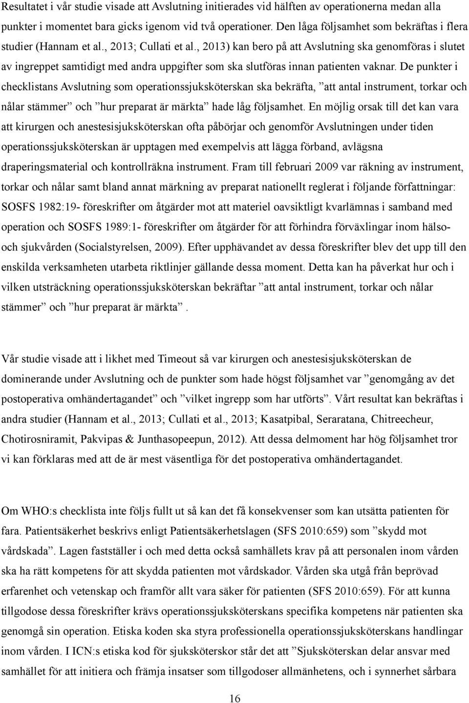 , 2013) kan bero på att Avslutning ska genomföras i slutet av ingreppet samtidigt med andra uppgifter som ska slutföras innan patienten vaknar.