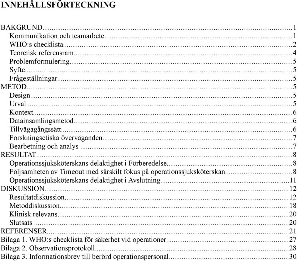 ..8 Följsamheten av Timeout med särskilt fokus på operationssjuksköterskan...8 Operationssjuksköterskans delaktighet i Avslutning...11 DISKUSSION...12 Resultatdiskussion...12 Metoddiskussion.