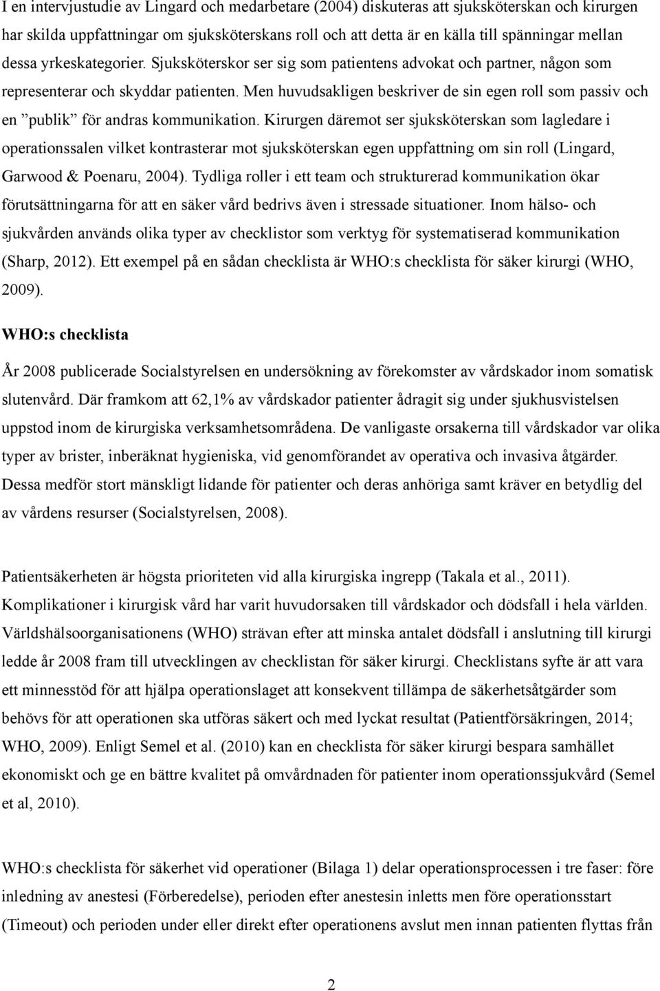 Men huvudsakligen beskriver de sin egen roll som passiv och en publik för andras kommunikation.