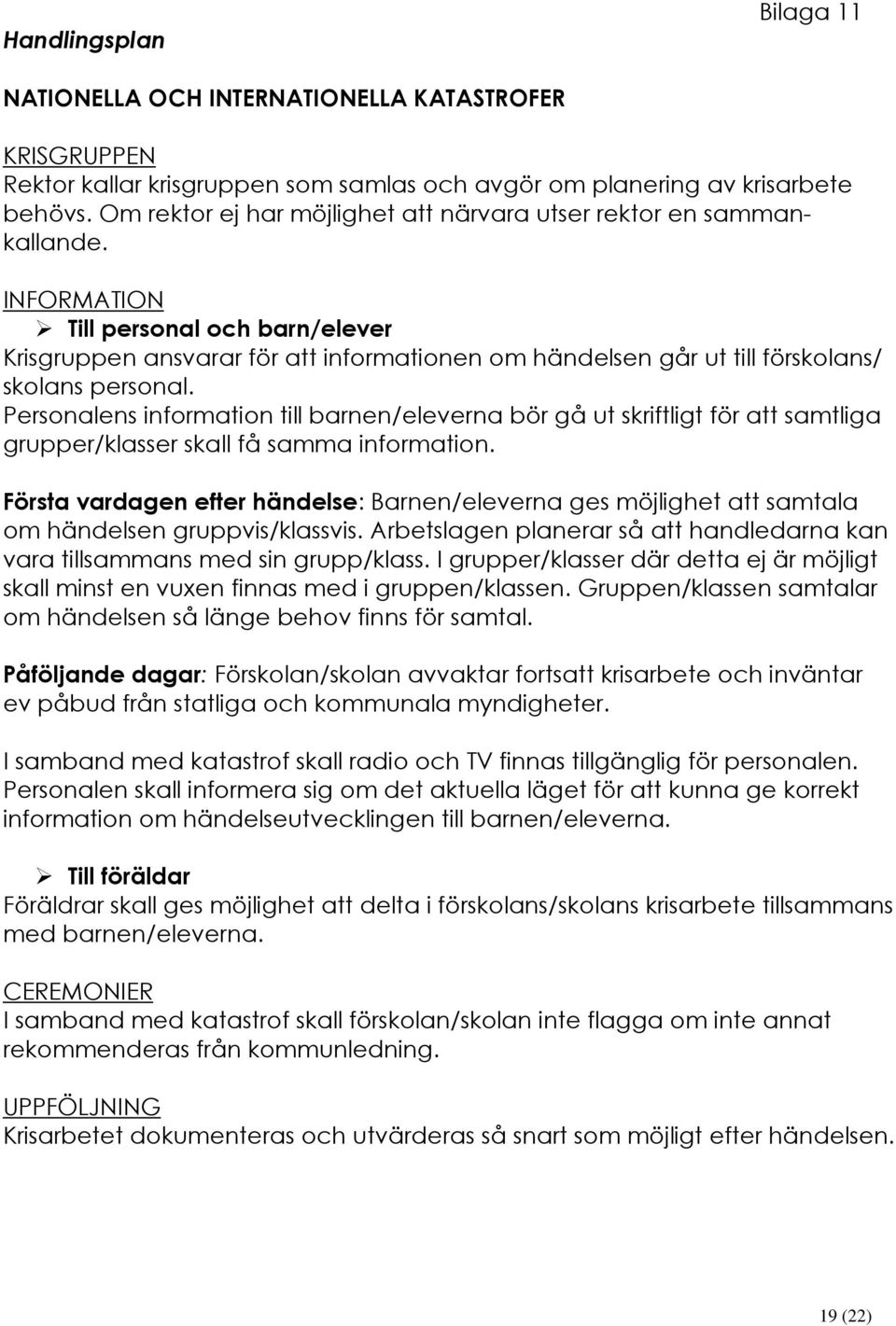 INFORMATION Till personal och barn/elever Krisgruppen ansvarar för att informationen om händelsen går ut till förskolans/ skolans personal.