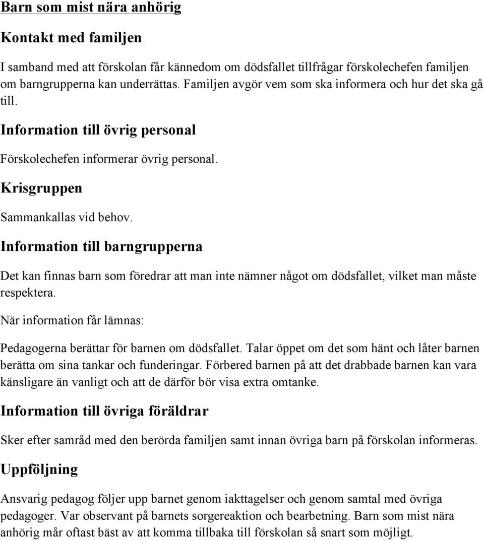 Information till barngrupperna Det kan finnas barn som föredrar att man inte nämner något om dödsfallet, vilket man måste respektera.