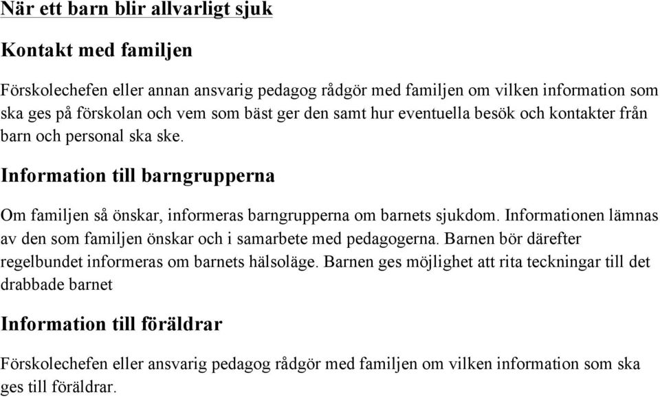 Information till barngrupperna Om familjen så önskar, informeras barngrupperna om barnets sjukdom.