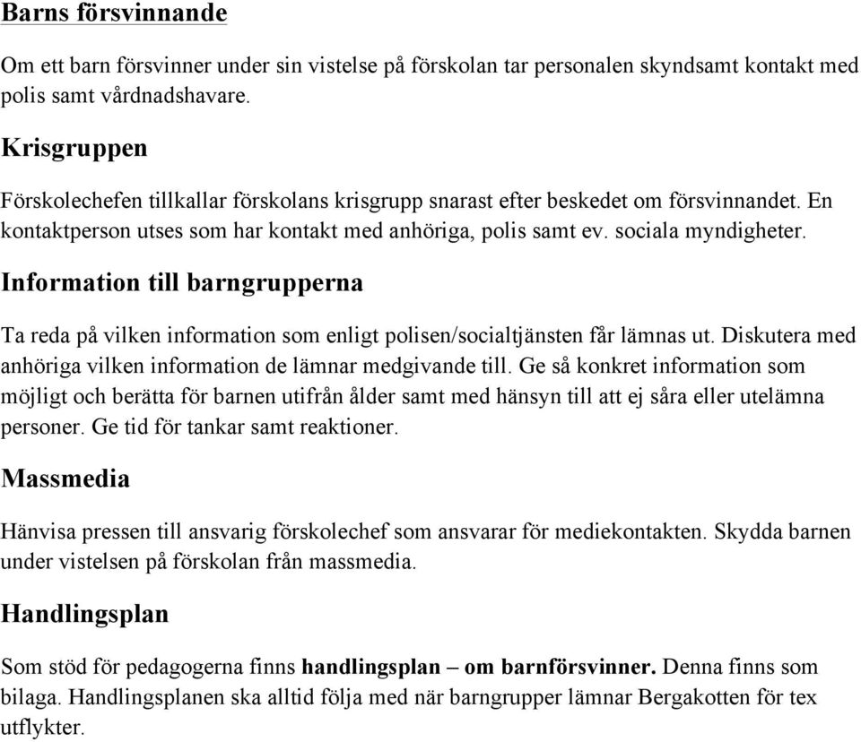 Information till barngrupperna Ta reda på vilken information som enligt polisen/socialtjänsten får lämnas ut. Diskutera med anhöriga vilken information de lämnar medgivande till.