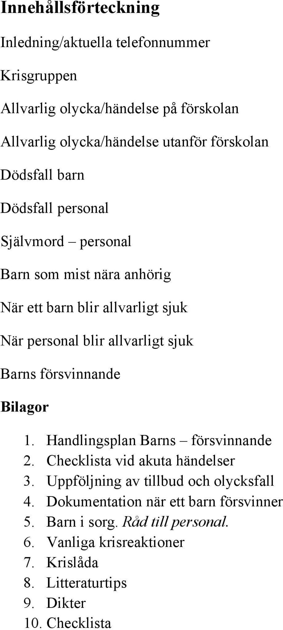 allvarligt sjuk Barns försvinnande Bilagor 1. Handlingsplan Barns försvinnande 2. Checklista vid akuta händelser 3.