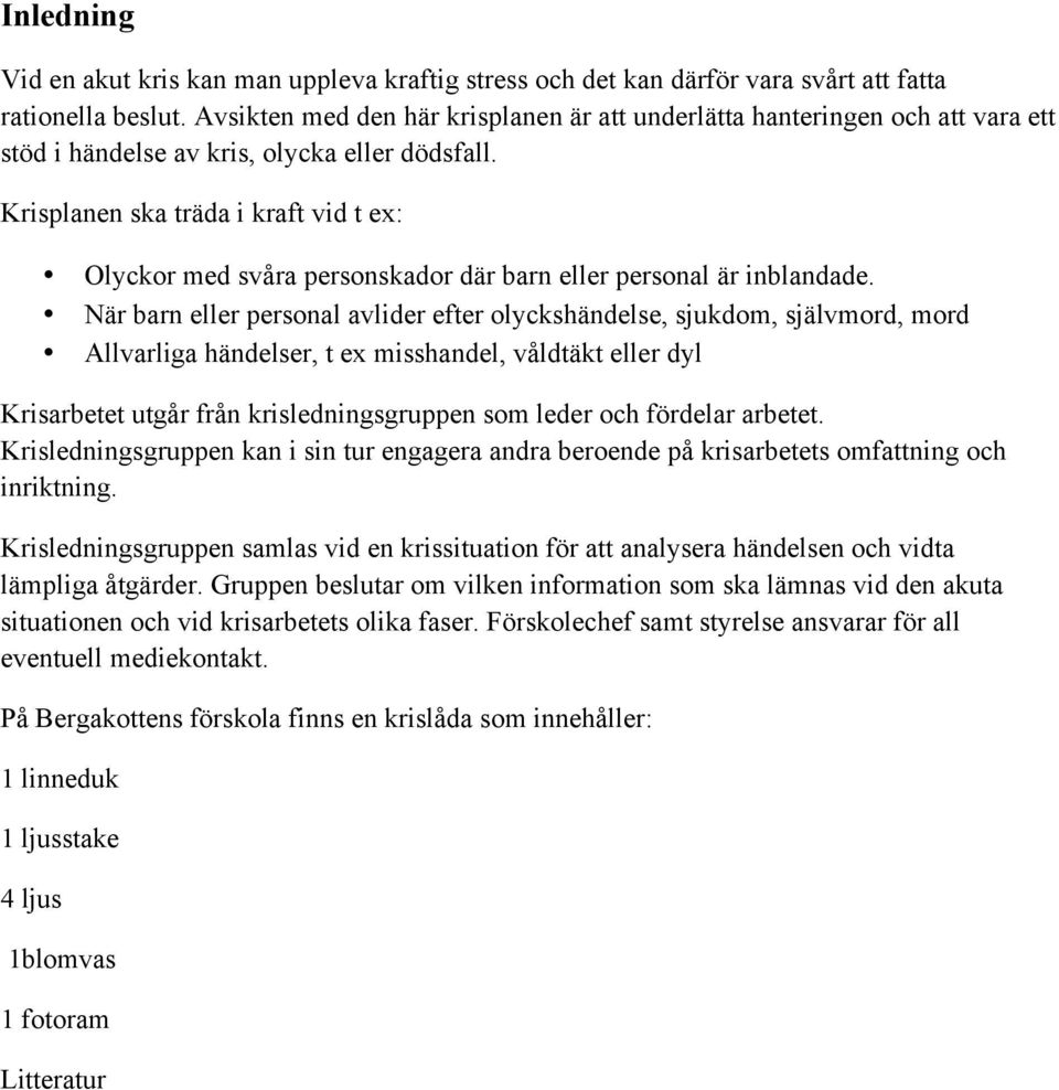 Krisplanen ska träda i kraft vid t ex: Olyckor med svåra personskador där barn eller personal är inblandade.