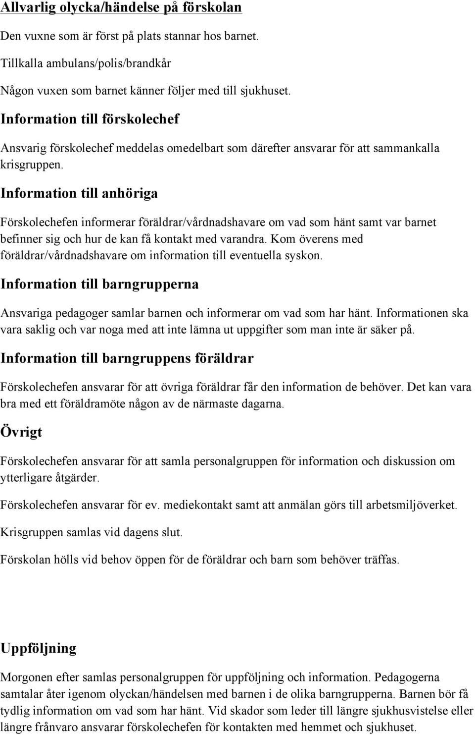 Information till anhöriga Förskolechefen informerar föräldrar/vårdnadshavare om vad som hänt samt var barnet befinner sig och hur de kan få kontakt med varandra.