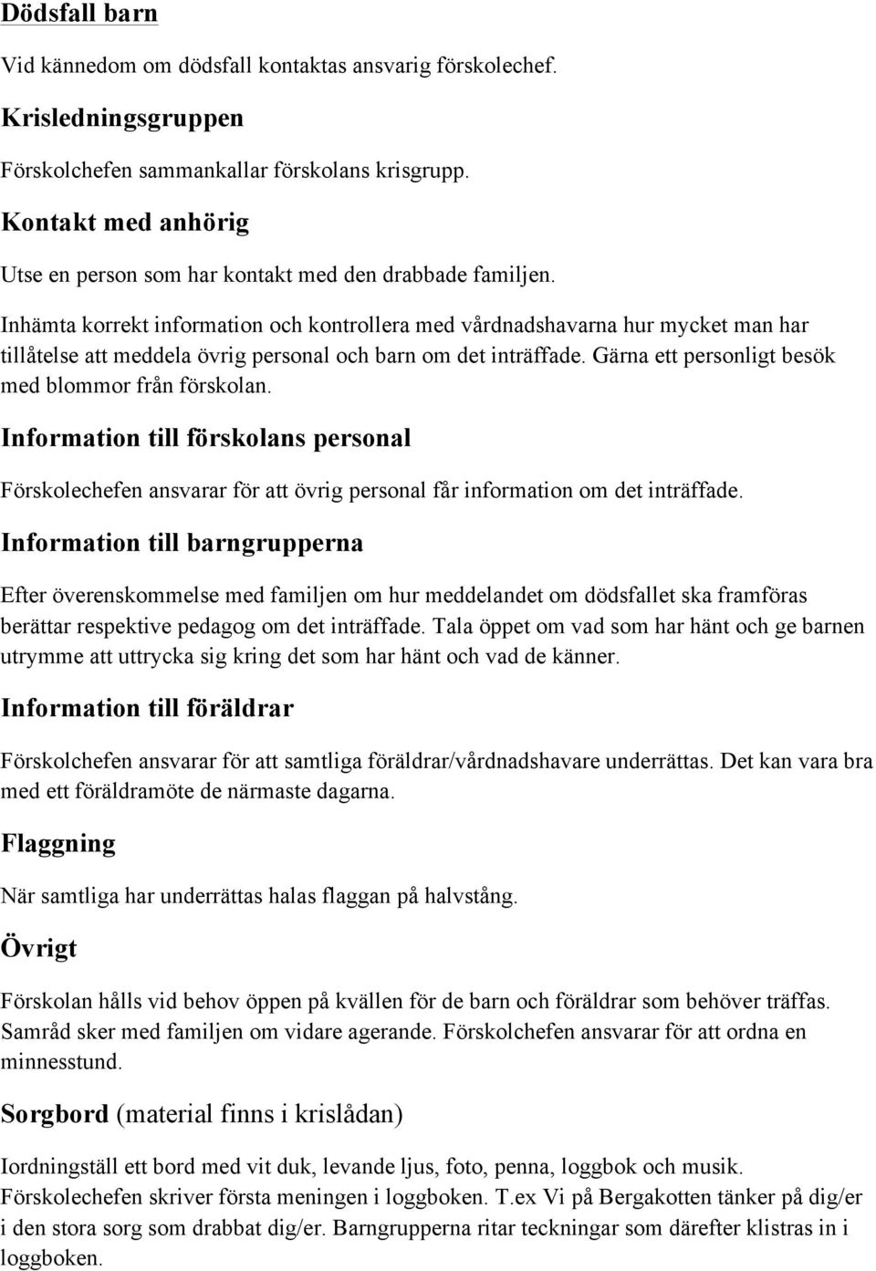 Inhämta korrekt information och kontrollera med vårdnadshavarna hur mycket man har tillåtelse att meddela övrig personal och barn om det inträffade.