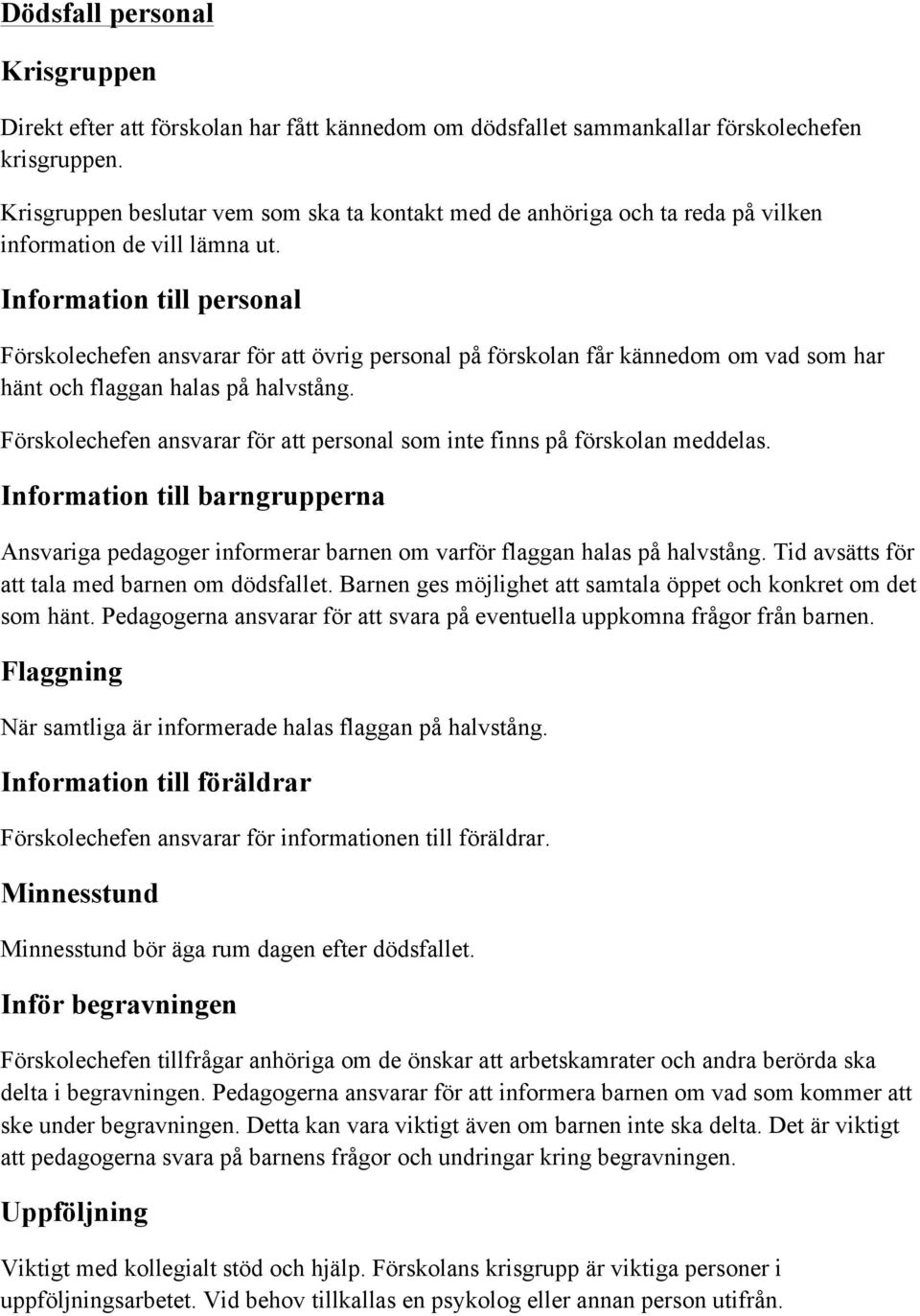 Information till personal Förskolechefen ansvarar för att övrig personal på förskolan får kännedom om vad som har hänt och flaggan halas på halvstång.