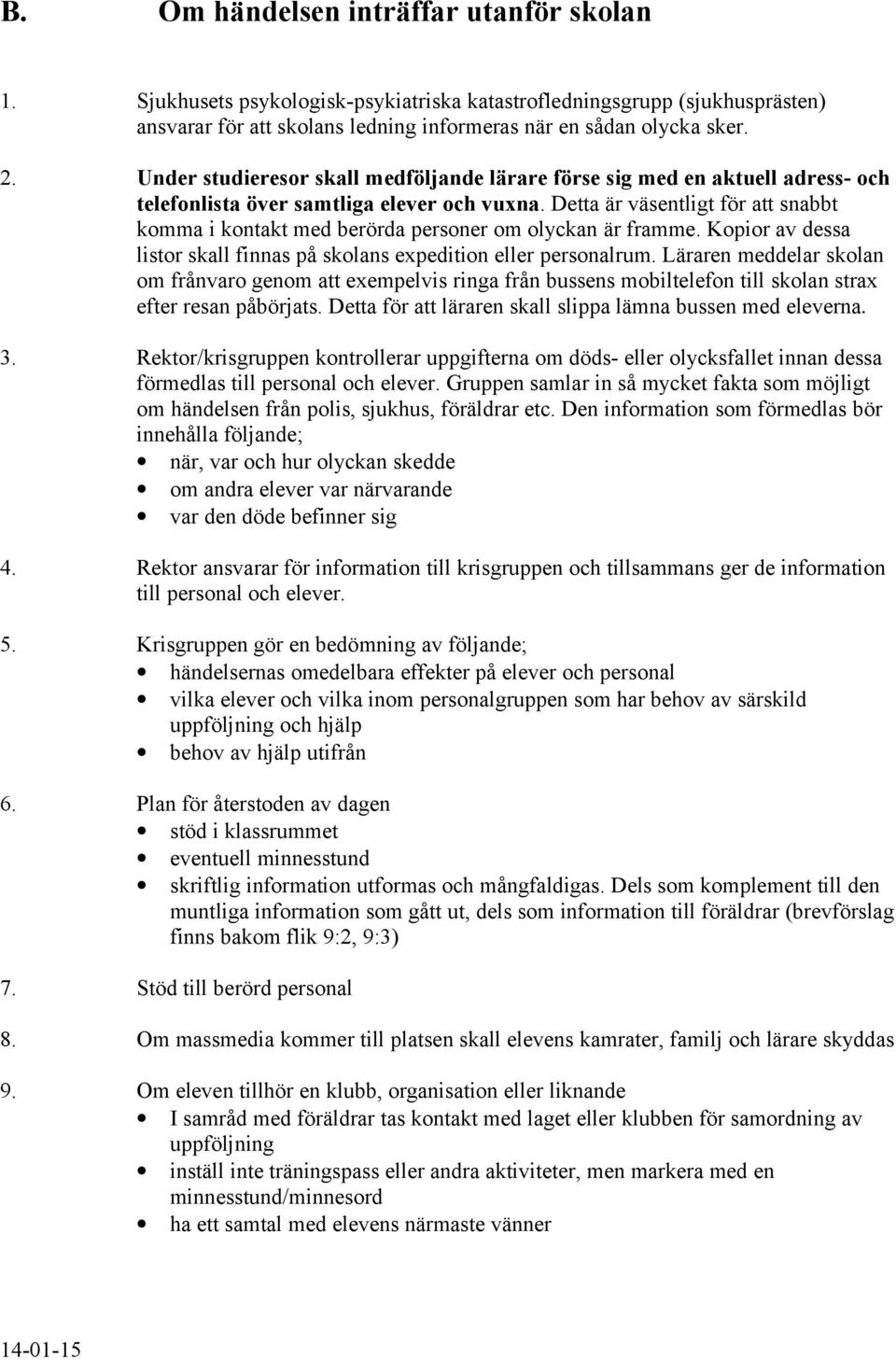 Detta är väsentligt för att snabbt komma i kontakt med berörda personer om olyckan är framme. Kopior av dessa listor skall finnas på skolans expedition eller personalrum.