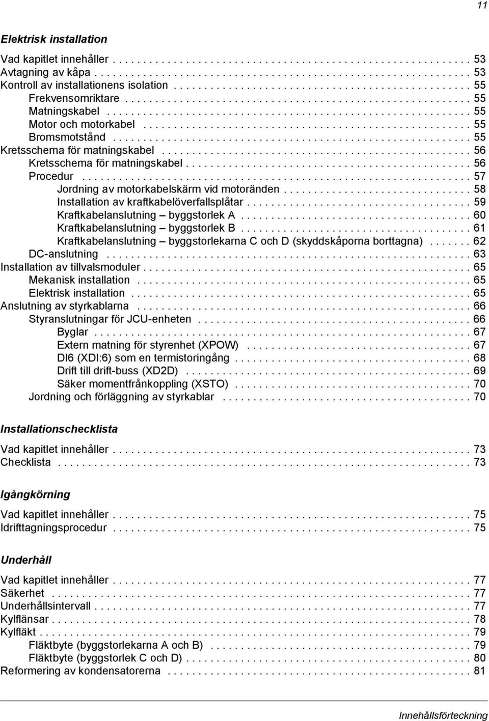 ..................................................... 55 Bromsmotstånd........................................................... 55 Kretsschema för matningskabel................................................... 56 Kretsschema för matningskabel.