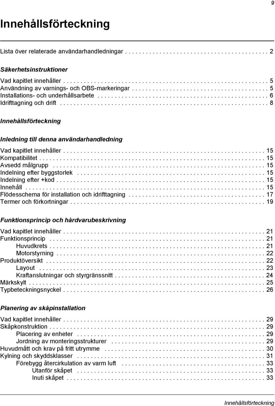 ................................................. 6 Idrifttagning och drift............................................................. 8 Innehållsförteckning Inledning till denna användarhandledning Vad kapitlet innehåller.