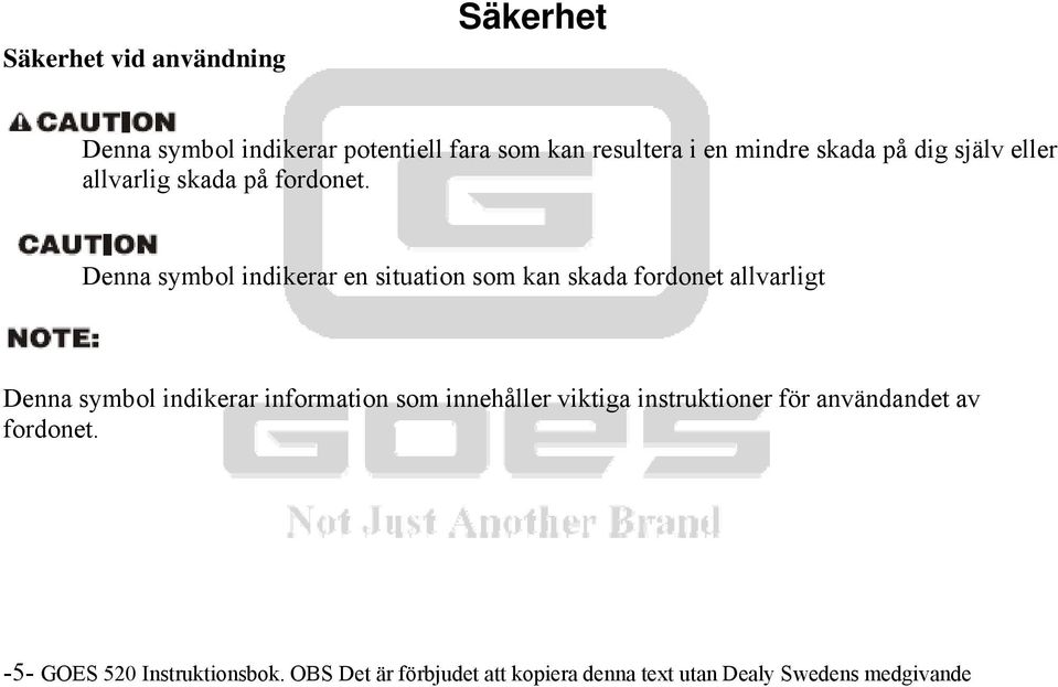 Denna symbol indikerar en situation som kan skada fordonet allvarligt Denna symbol indikerar information