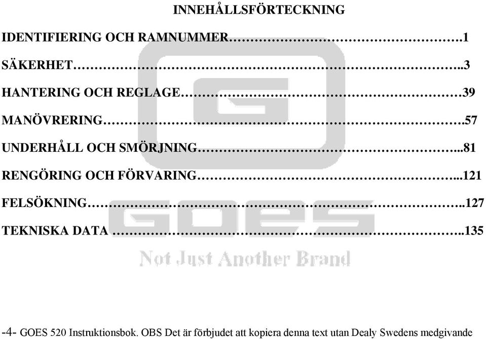 ..81 RENGÖRING OCH FÖRVARING...121 FELSÖKNING..127 TEKNISKA DATA.