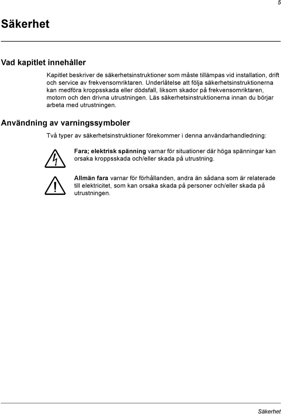 Läs säkerhetsinstruktionerna innan du börjar arbeta med utrustningen.