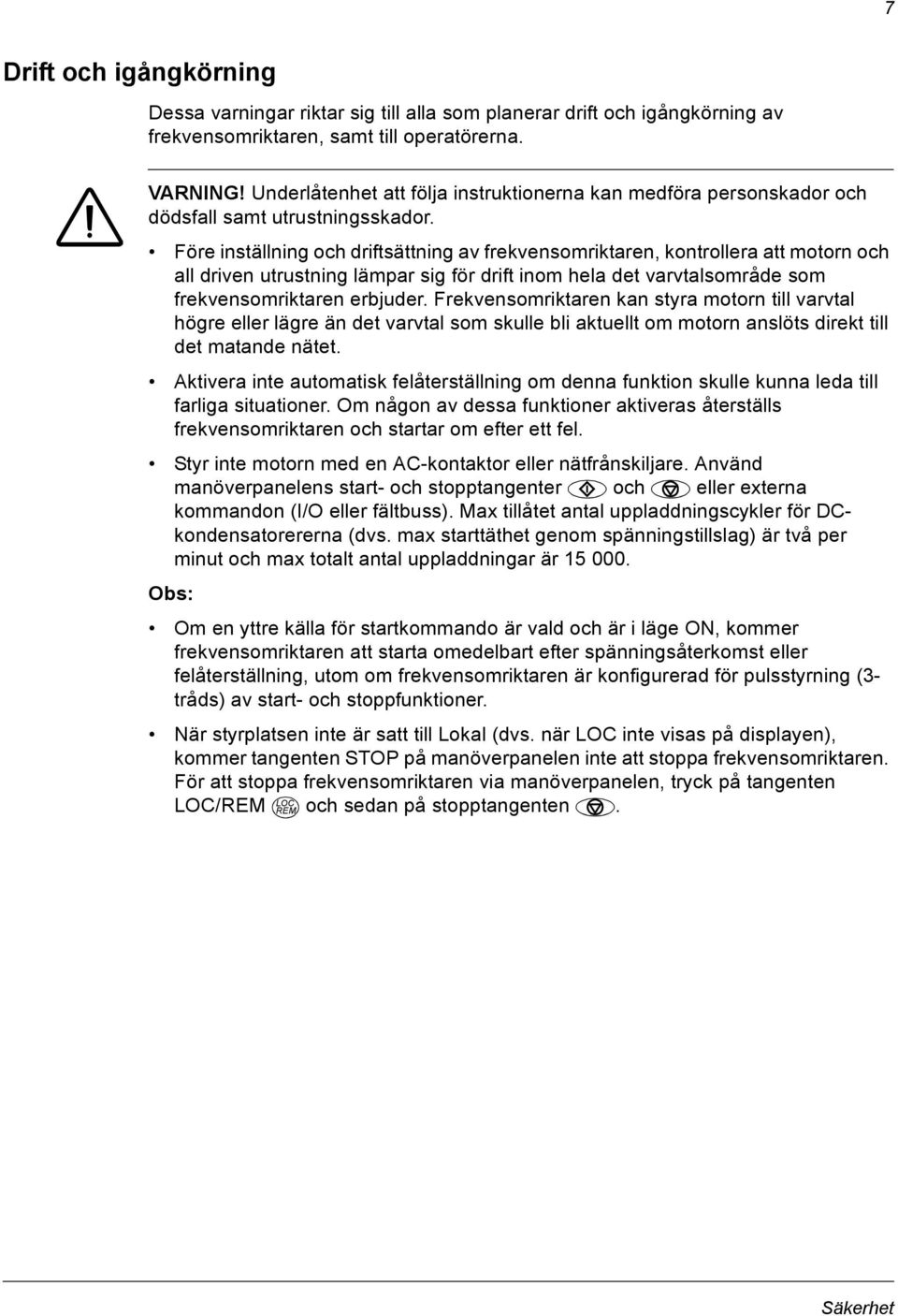 Före inställning och driftsättning av frekvensomriktaren, kontrollera att motorn och all driven utrustning lämpar sig för drift inom hela det varvtalsområde som frekvensomriktaren erbjuder.