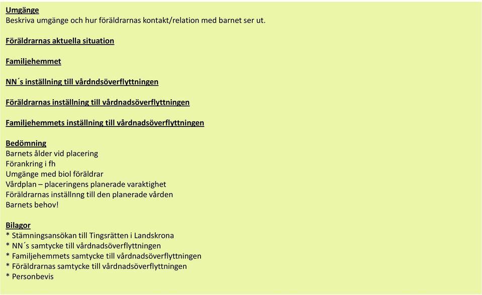 till vårdnadsöverflyttningen Bedömning Barnets ålder vid placering Förankring i fh Umgänge med biol föräldrar Vårdplan placeringens planerade varaktighet Föräldrarnas