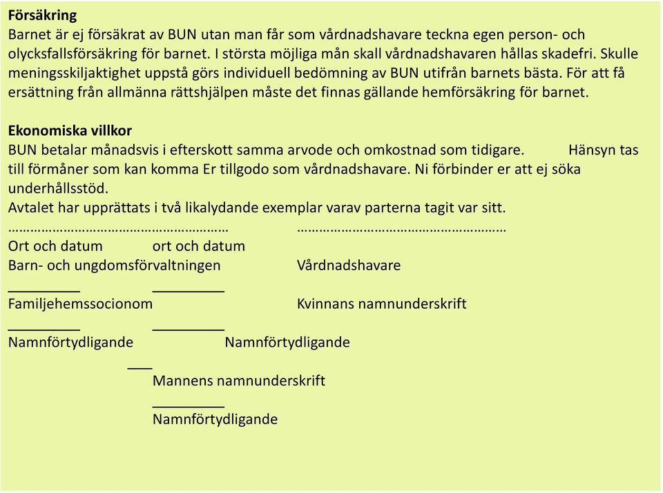 Ekonomiska villkor BUN betalar månadsvis i efterskott samma arvode och omkostnad som tidigare. Hänsyn tas till förmåner som kan komma Er tillgodo som vårdnadshavare.