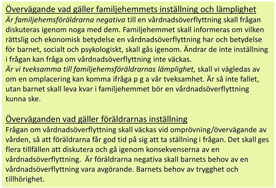 Ändrar de inte inställning i frågan kan fråga om vårdnadsöverflyttning inte väckas.