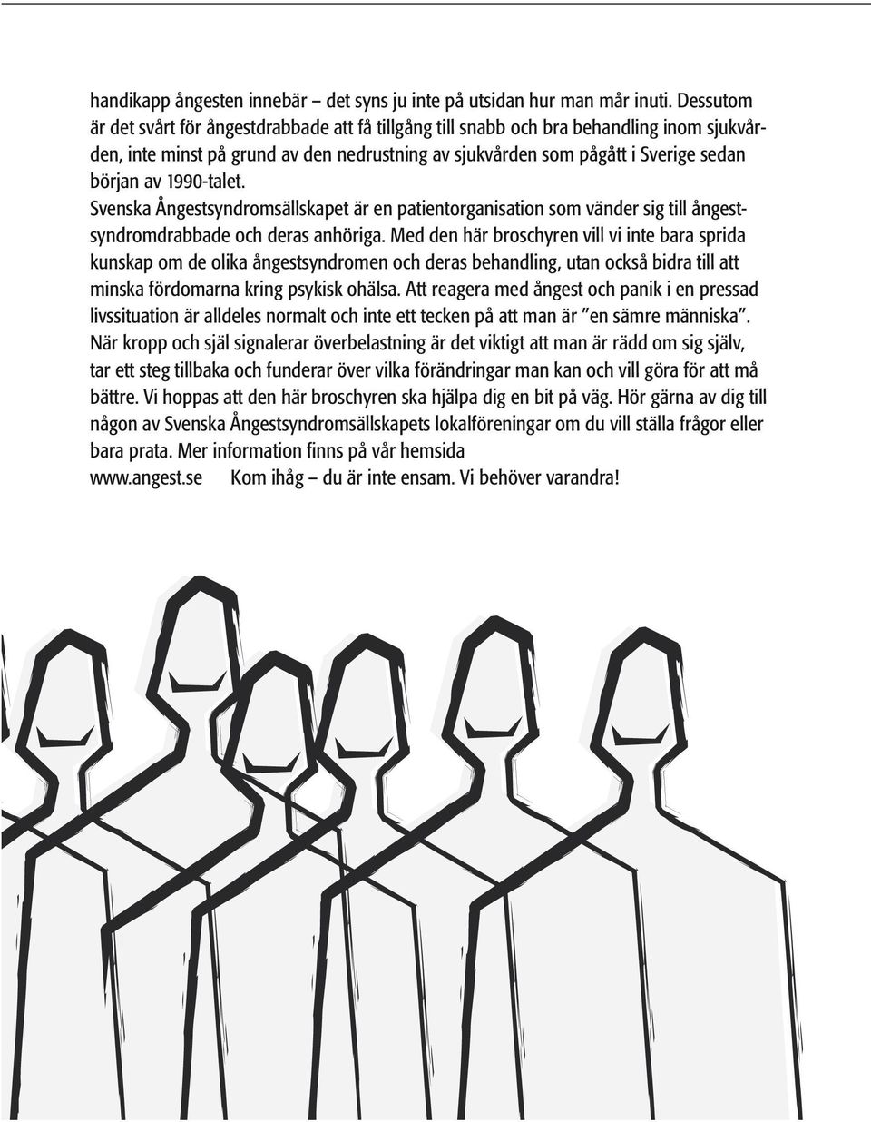 1990-talet. Svenska Ångestsyndromsällskapet är en patientorganisation som vänder sig till ångestsyndromdrabbade och deras anhöriga.