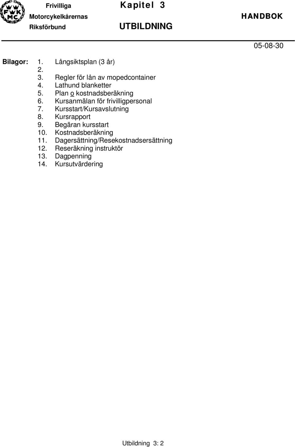 Kursstart/Kursavslutning 8. Kursrapport 9. Begäran kursstart 10. Kostnadsberäkning 11.