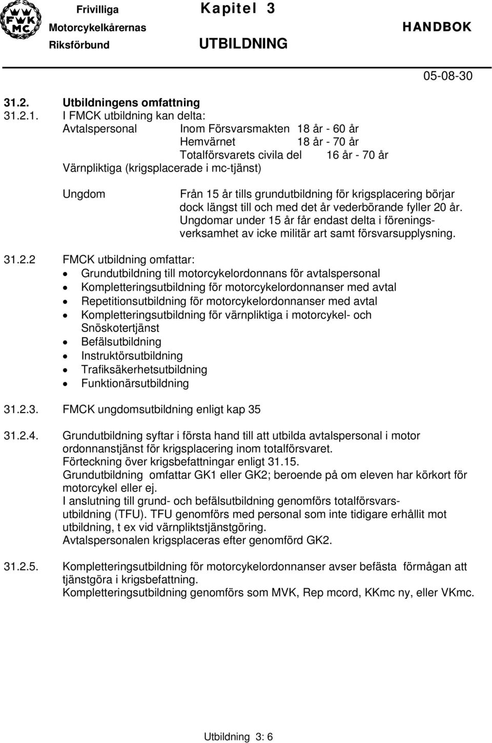 Ungdomar under 15 år får endast delta i föreningsverksamhet av icke militär art samt försvarsupplysning. 31.2.