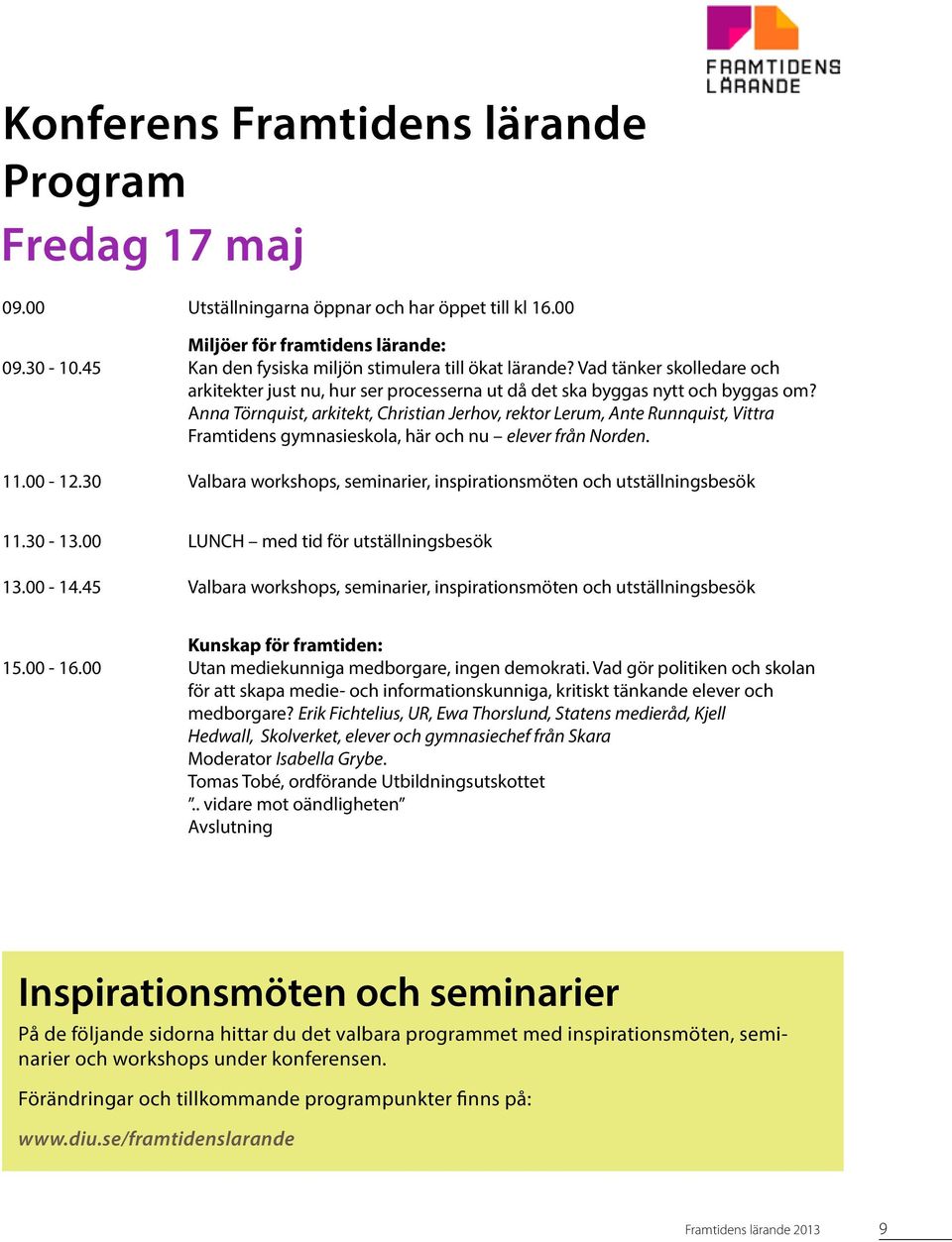 Anna Törnquist, arkitekt, Christian Jerhov, rektor Lerum, Ante Runnquist, Vittra Framtidens gymnasieskola, här och nu elever från Norden. 11.00-12.