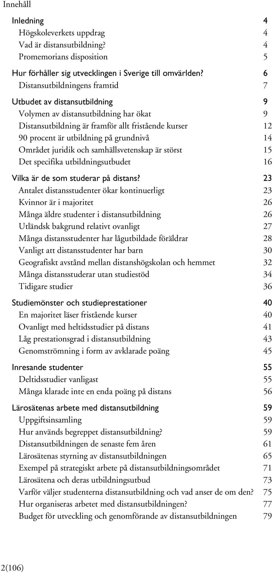 Området juridik och samhällsvetenskap är störst 15 Det specifika utbildningsutbudet 16 Vilka är de som studerar på distans?