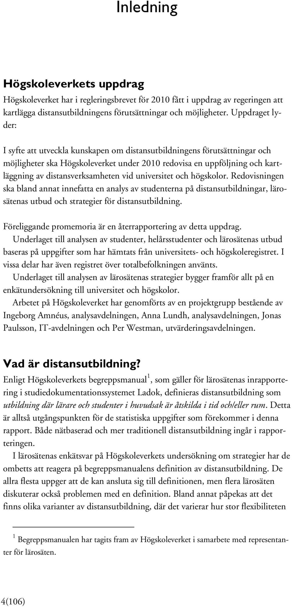 vid universitet och högskolor. Redovisningen ska bland annat innefatta en analys av studenterna på distansutbildningar, lärosätenas utbud och strategier för distansutbildning.