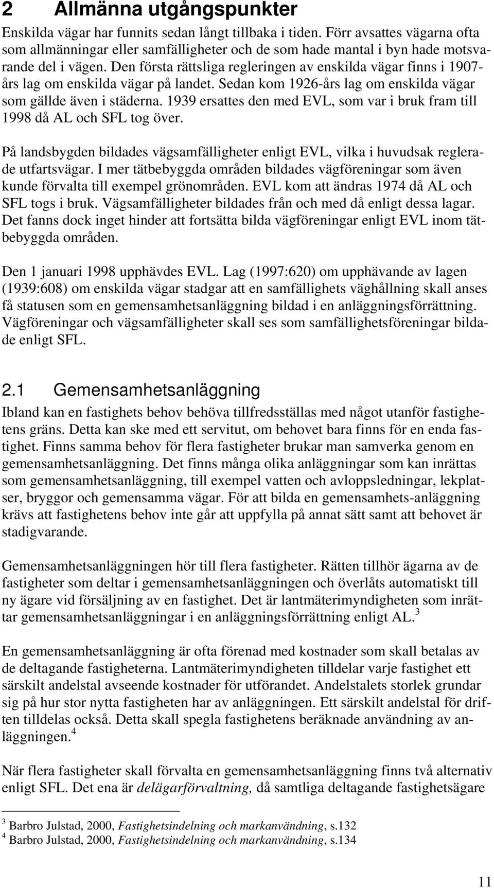 Den första rättsliga regleringen av enskilda vägar finns i 1907- års lag om enskilda vägar på landet. Sedan kom 1926-års lag om enskilda vägar som gällde även i städerna.