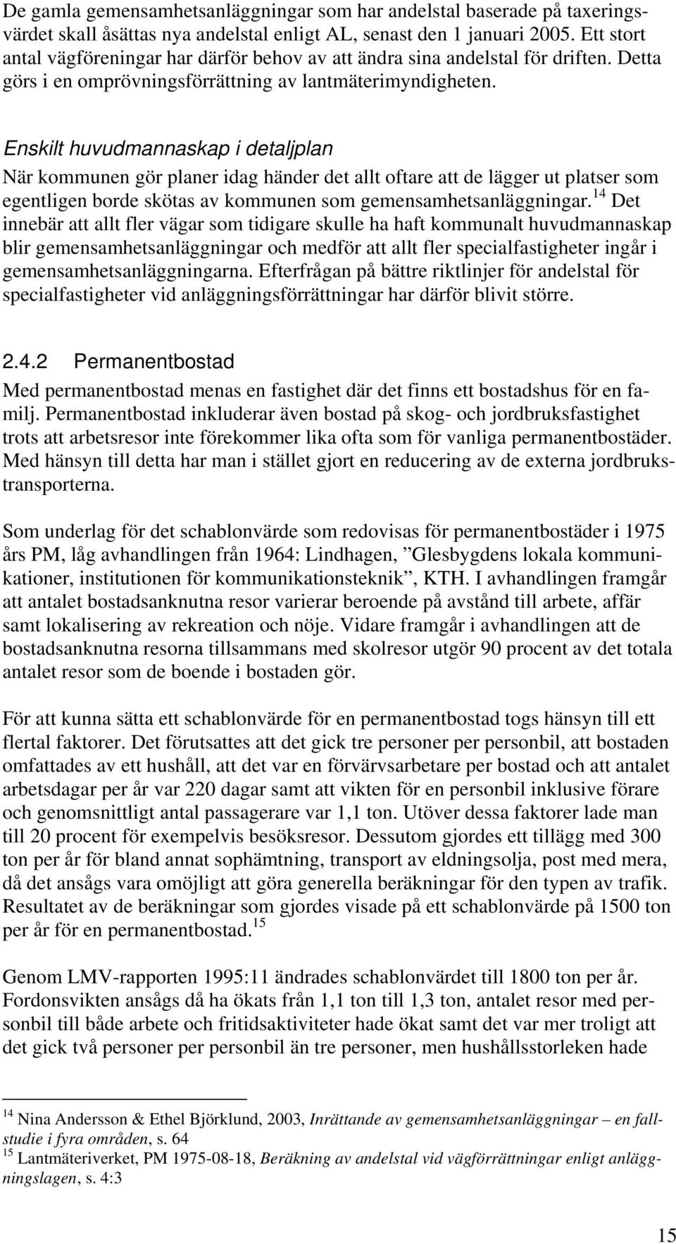 Enskilt huvudmannaskap i detaljplan När kommunen gör planer idag händer det allt oftare att de lägger ut platser som egentligen borde skötas av kommunen som gemensamhetsanläggningar.