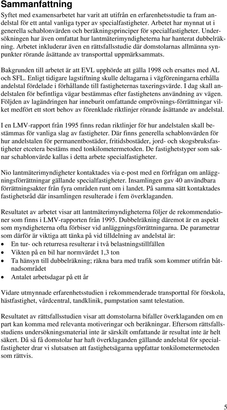 Arbetet inkluderar även en rättsfallsstudie där domstolarnas allmänna synpunkter rörande åsättande av transporttal uppmärksammats.