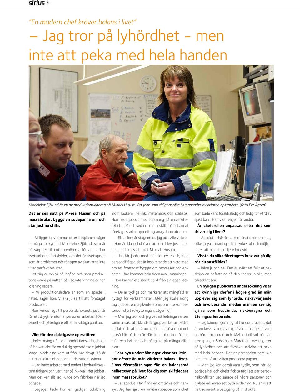 Vi ligger tolv timmar efter tidsplanen, säger en något bekymrad Madeleine Sjölund, som är på väg ner till entreprenörerna för att se hur svetsarbetet fortskrider, om det är svetsgasen som är