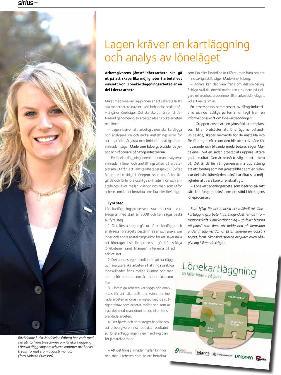 (foto Mårten Ericsson) Arbetsgivarens jämställdhetsarbete ska gå ut på att skapa lika möjligheter i arbetslivet oavsett kön. Lönekartläggningsarbetet är en del i detta arbete.