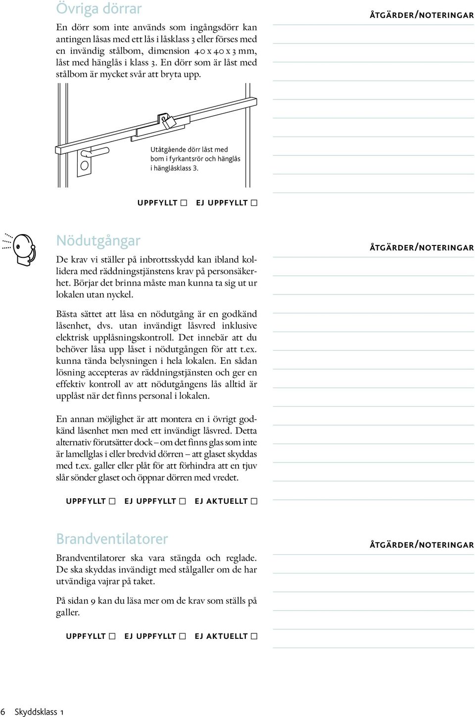 uppfyllt ej uppfyllt Nödutgångar De krav vi ställer på inbrottsskydd kan ibland kollidera med räddningstjänstens krav på personsäkerhet.