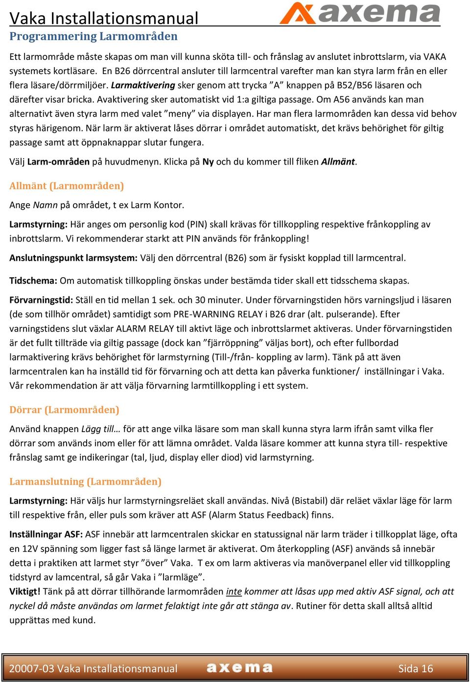 Larmaktivering sker genom att trycka A knappen på B52/B56 läsaren och därefter visar bricka. Avaktivering sker automatiskt vid 1:a giltiga passage.