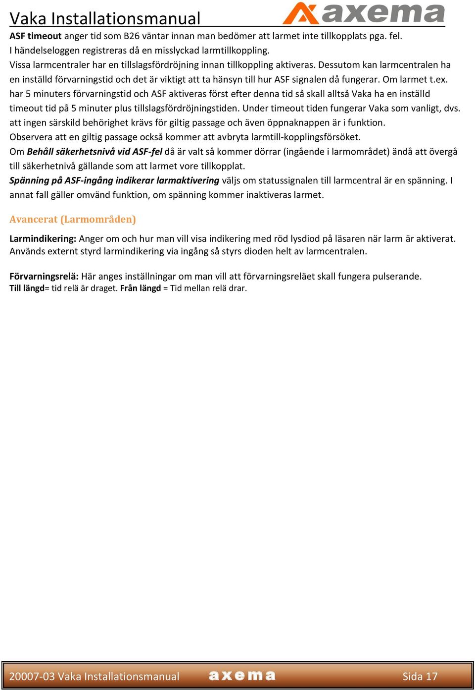 Dessutom kan larmcentralen ha en inställd förvarningstid och det är viktigt att ta hänsyn till hur ASF signalen då fungerar. Om larmet t.ex.