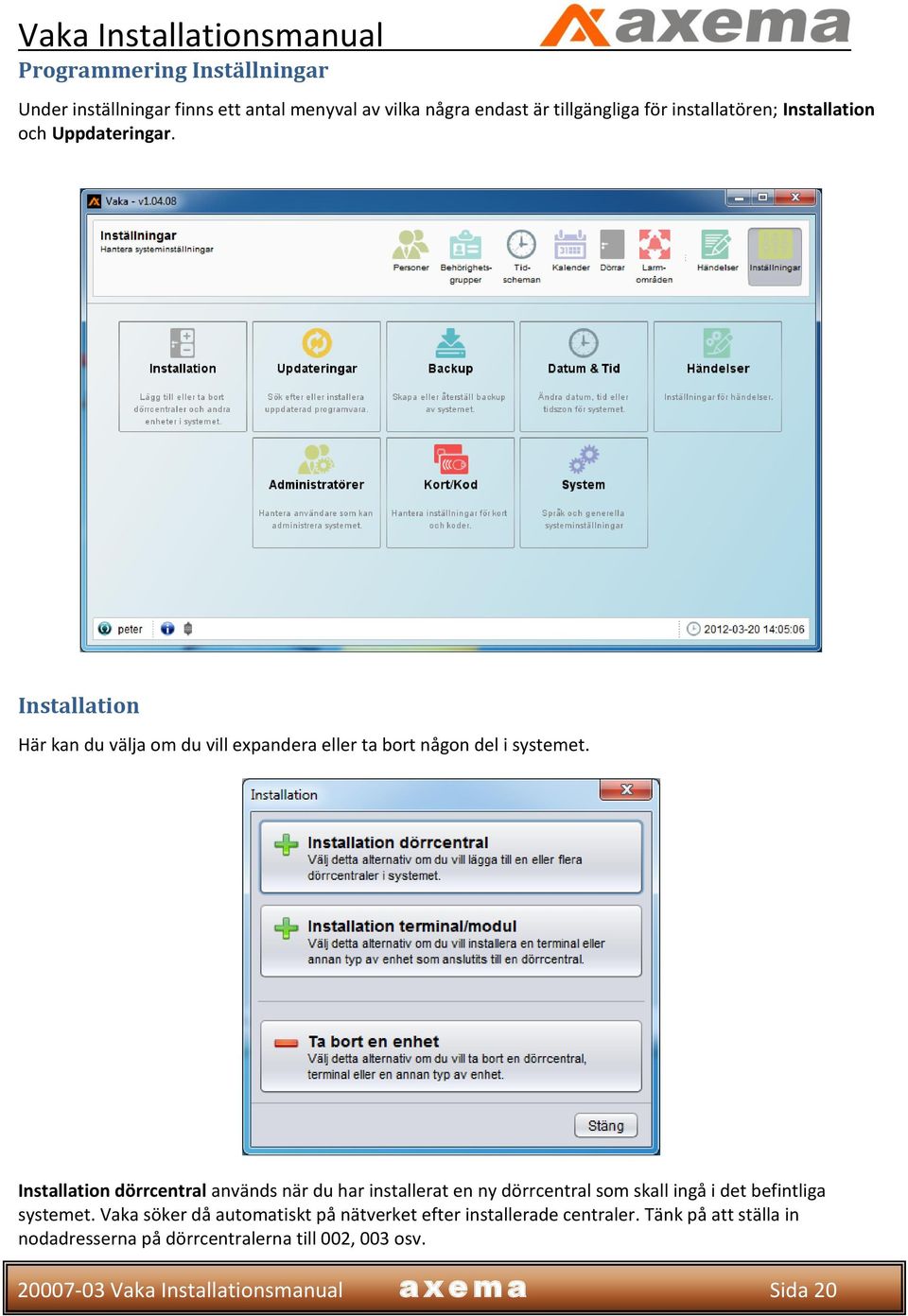 Installation dörrcentral används när du har installerat en ny dörrcentral som skall ingå i det befintliga systemet.