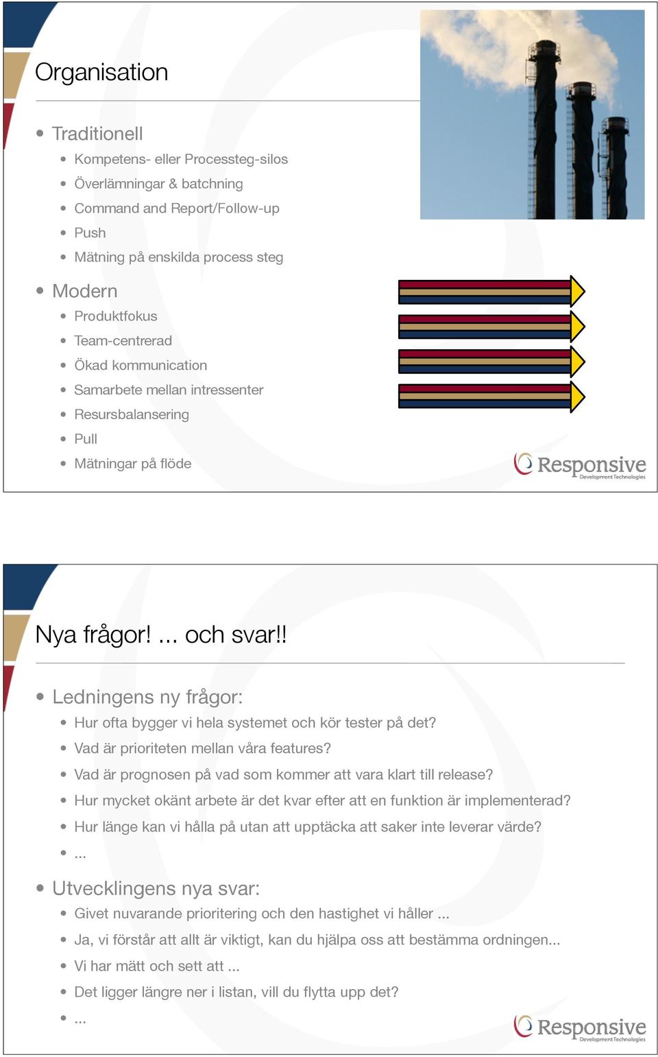 Vad är prioriteten mellan våra features? Vad är prognosen på vad som kommer att vara klart till release? Hur mycket okänt arbete är det kvar efter att en funktion är implementerad?