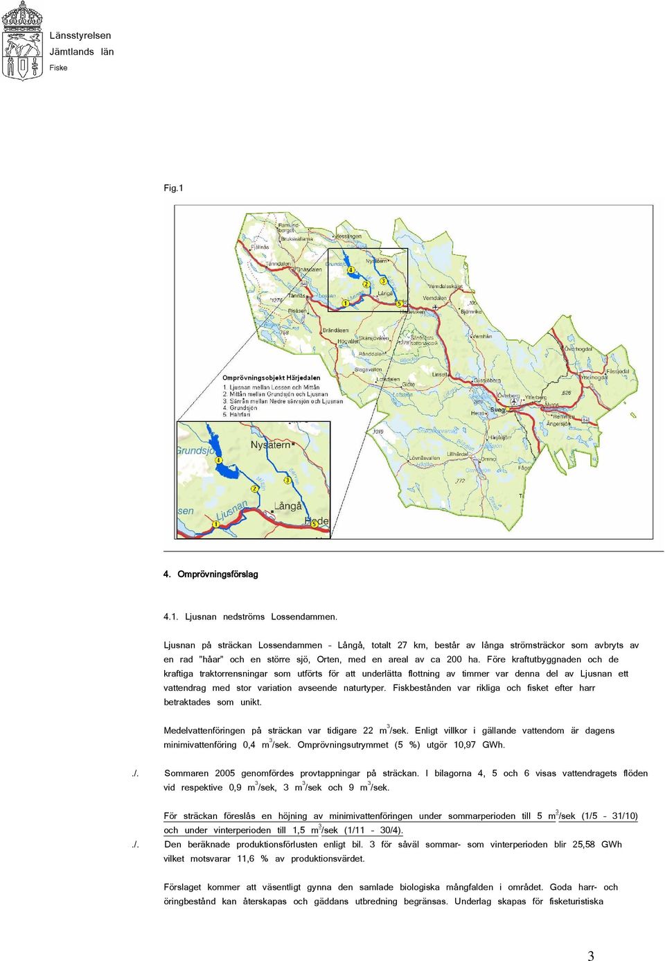 Före kraftutbyggnaden och de kraftiga traktorrensningar som utförts för att underlätta flottning av timmer var denna del av Ljusnan ett vattendrag med stor variation avseende naturtyper.