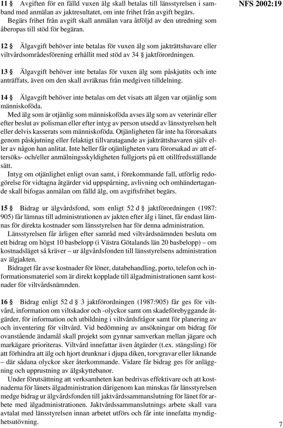 NFS 2002:19 12 Älgavgift behöver inte betalas för vuxen älg som jakträttshavare eller viltvårdsområdesförening erhållit med stöd av 34 jaktförordningen.