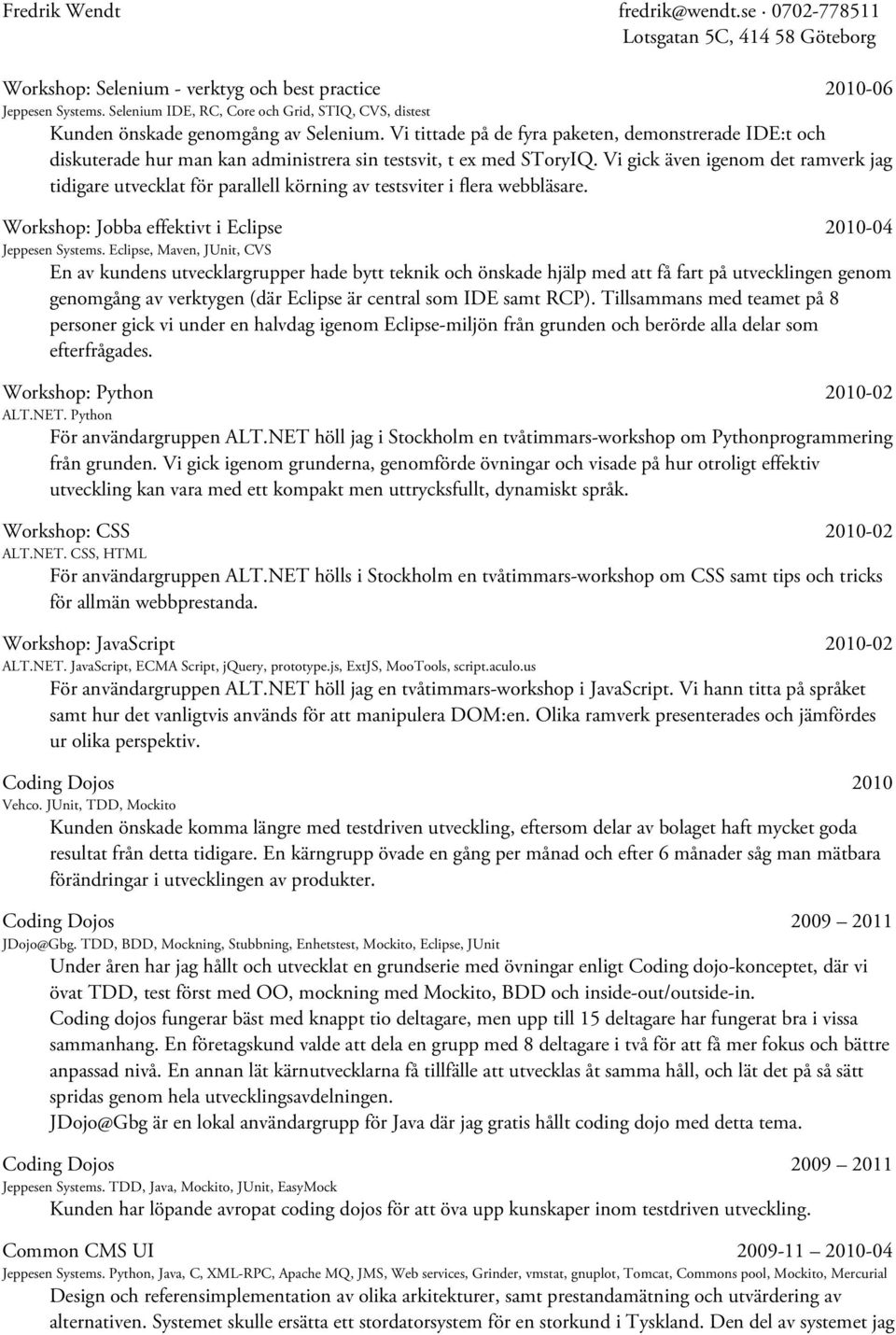 Vi gick även igenom det ramverk jag tidigare utvecklat för parallell körning av testsviter i flera webbläsare. Workshop: Jobba effektivt i Eclipse 2010-04 Jeppesen Systems.