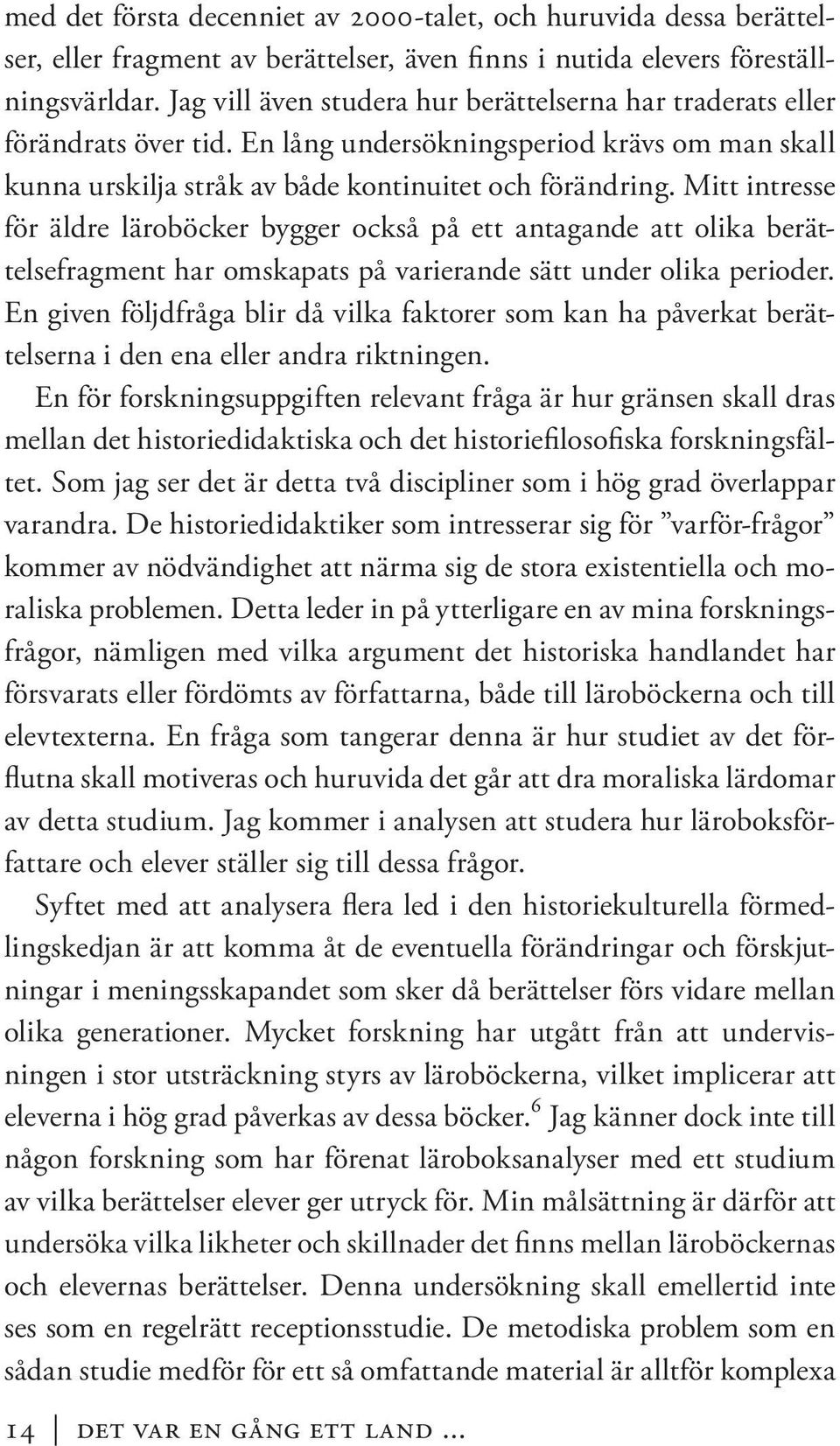 Mitt intresse för äldre läroböcker bygger också på ett antagande att olika berättelsefragment har omskapats på varierande sätt under olika perioder.