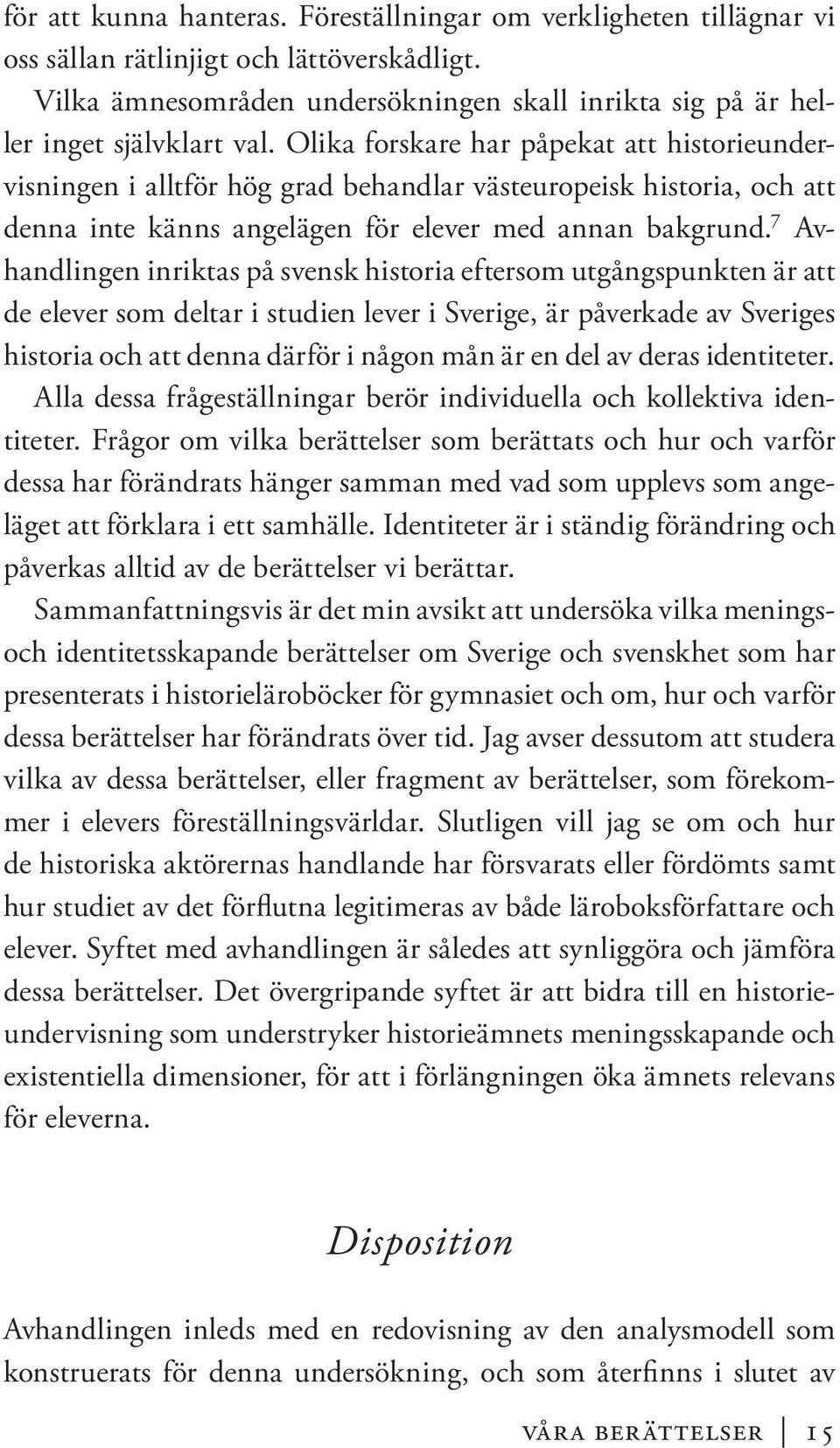 7 Avhandlingen inriktas på svensk historia eftersom utgångspunkten är att de elever som deltar i studien lever i Sverige, är påverkade av Sveriges historia och att denna därför i någon mån är en del