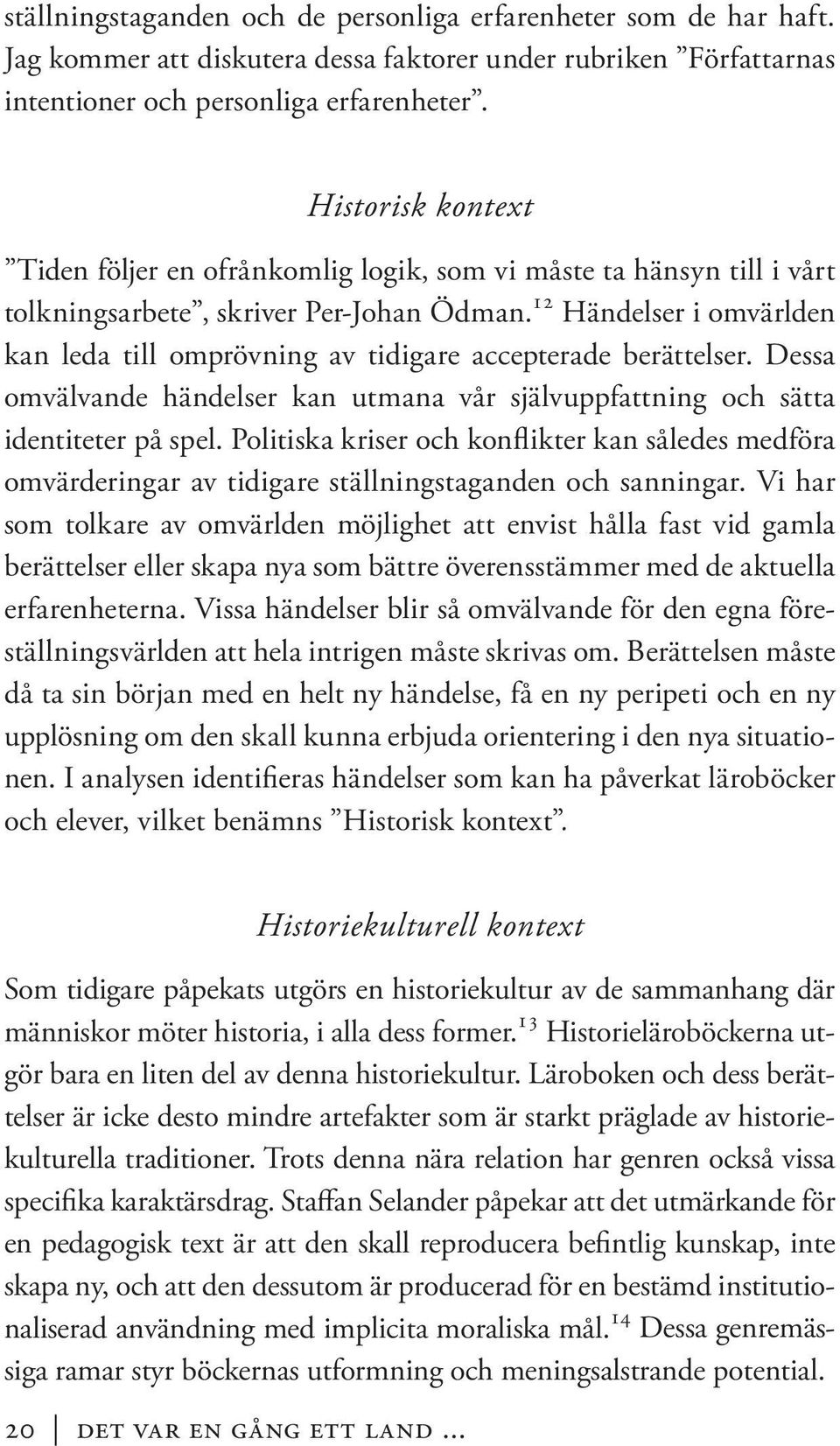 12 Händelser i omvärlden kan leda till omprövning av tidigare accepterade berättelser. Dessa omvälvande händelser kan utmana vår självuppfattning och sätta identiteter på spel.