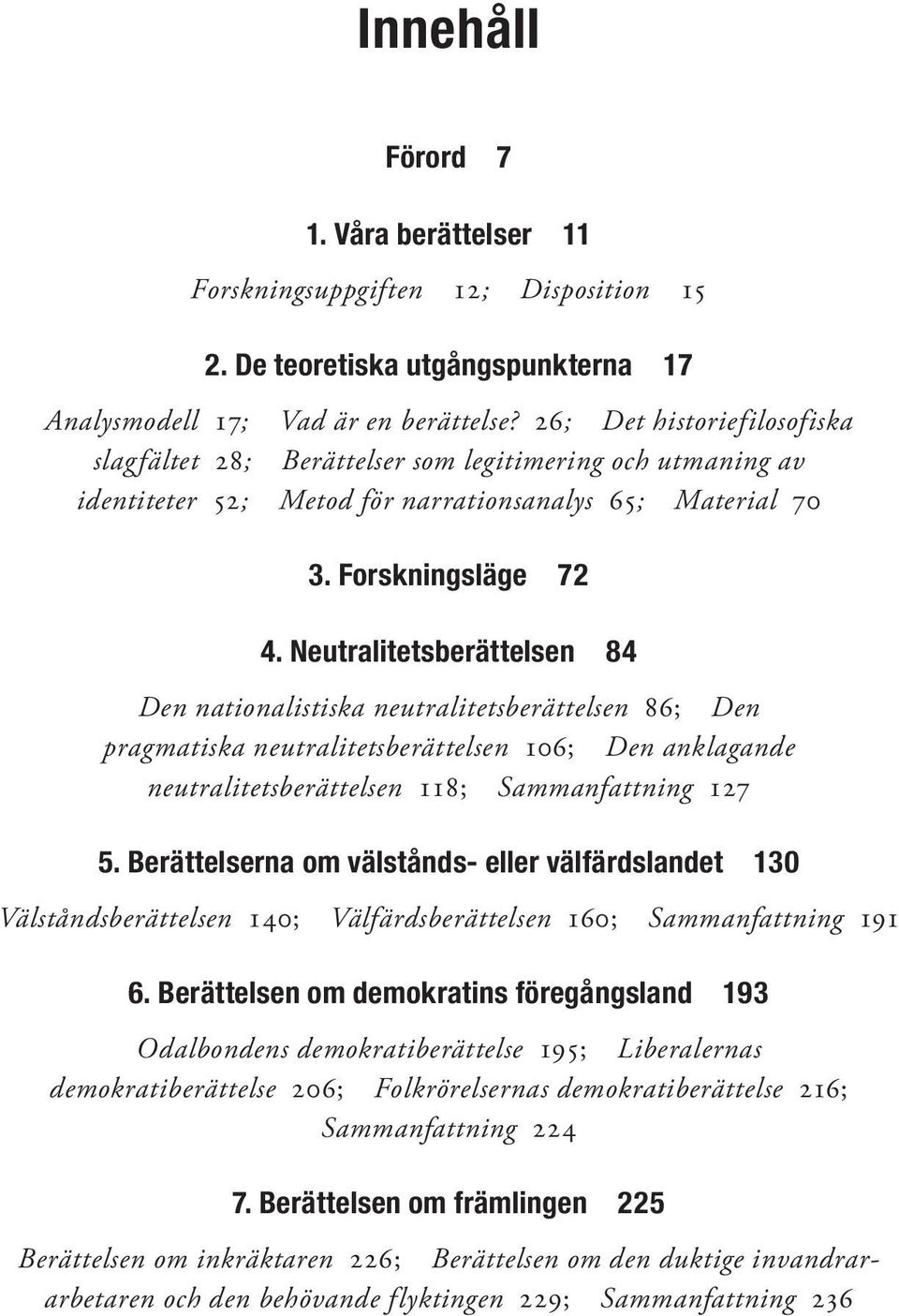 Neutralitetsberättelsen 84 Den nationalistiska neutralitetsberättelsen 86; Den pragmatiska neutralitetsberättelsen 106; Den anklagande neutralitetsberättelsen 118; Sammanfattning 127 5.