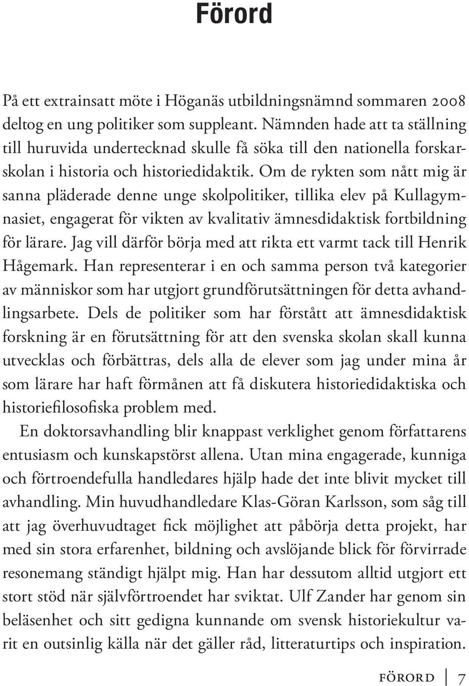 Om de rykten som nått mig är sanna pläderade denne unge skolpolitiker, tillika elev på Kullagymnasiet, engagerat för vikten av kvalitativ ämnesdidaktisk fortbildning för lärare.